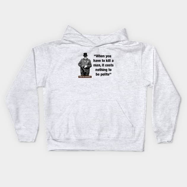 Winston Churchill  “When You Have To Kill A Man, It Costs Nothing To Be Polite” Kids Hoodie by PLAYDIGITAL2020